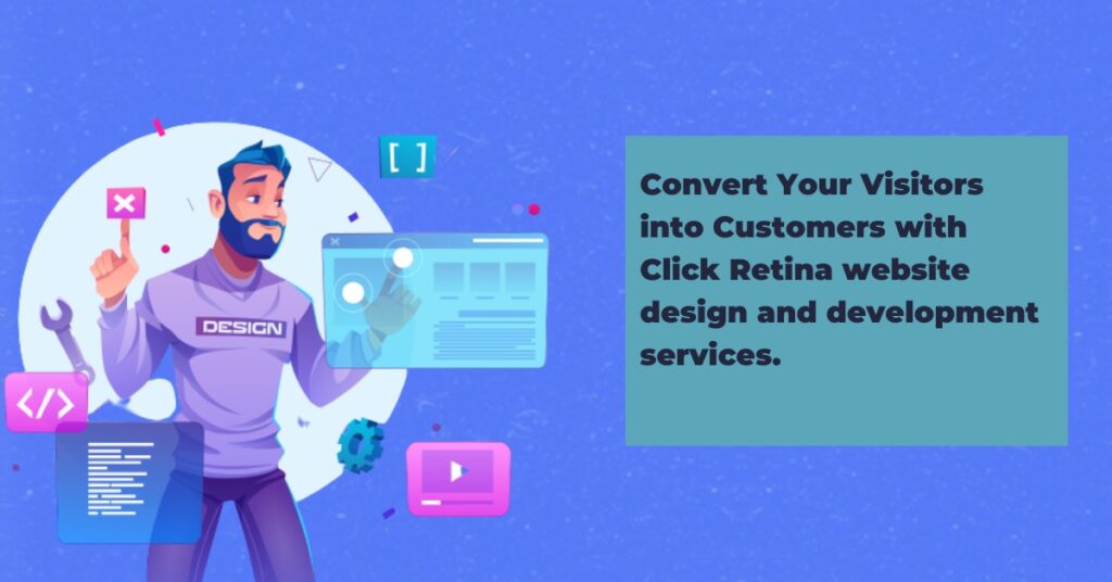 Convert Your Visitors into Customers with Click Retina website design and development services.